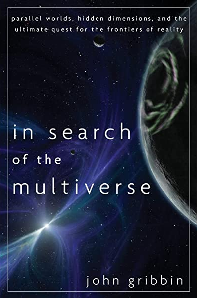 In Search of the Multiverse: Parallel Worlds, Hidden Dimensions, and the Ultimate Quest for the Frontiers of Reality